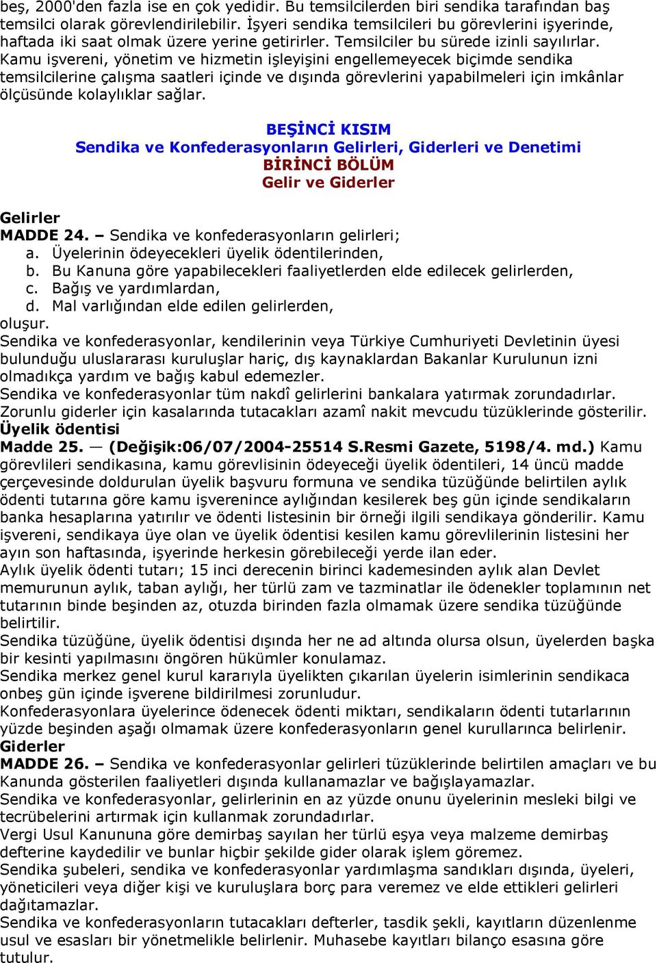 Kamu i"vereni, yönetim ve hizmetin i"leyi"ini engellemeyecek biçimde sendika temsilcilerine çal"ma saatleri içinde ve d"nda görevlerini yapabilmeleri için imkânlar ölçüsünde kolaylklar sa'lar.