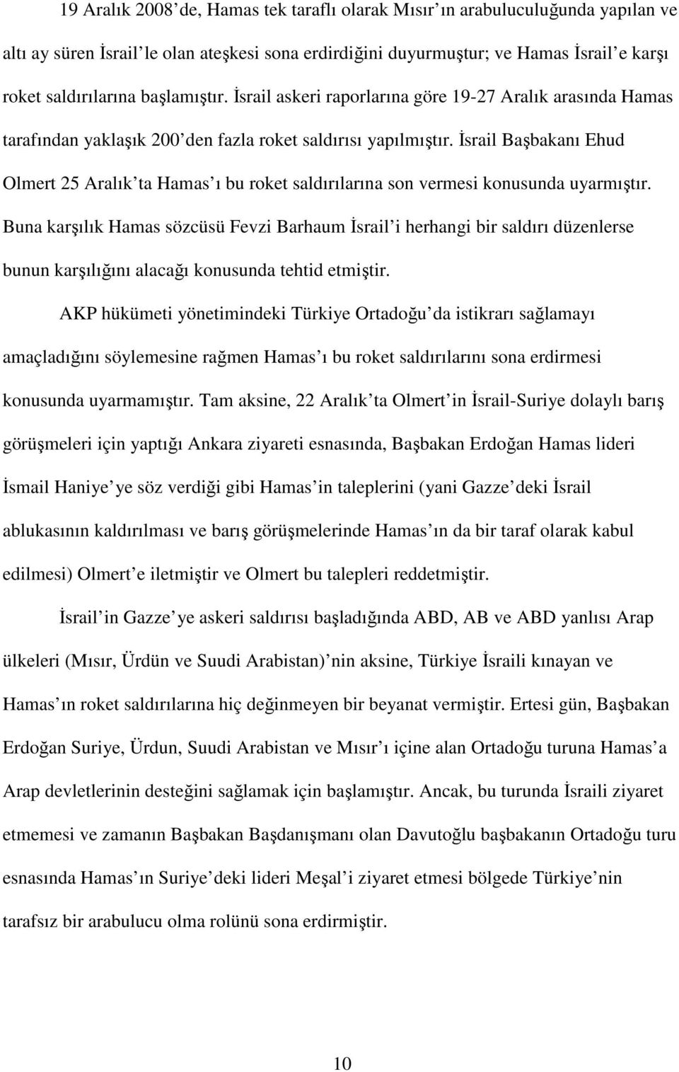 İsrail Başbakanı Ehud Olmert 25 Aralık ta Hamas ı bu roket saldırılarına son vermesi konusunda uyarmıştır.