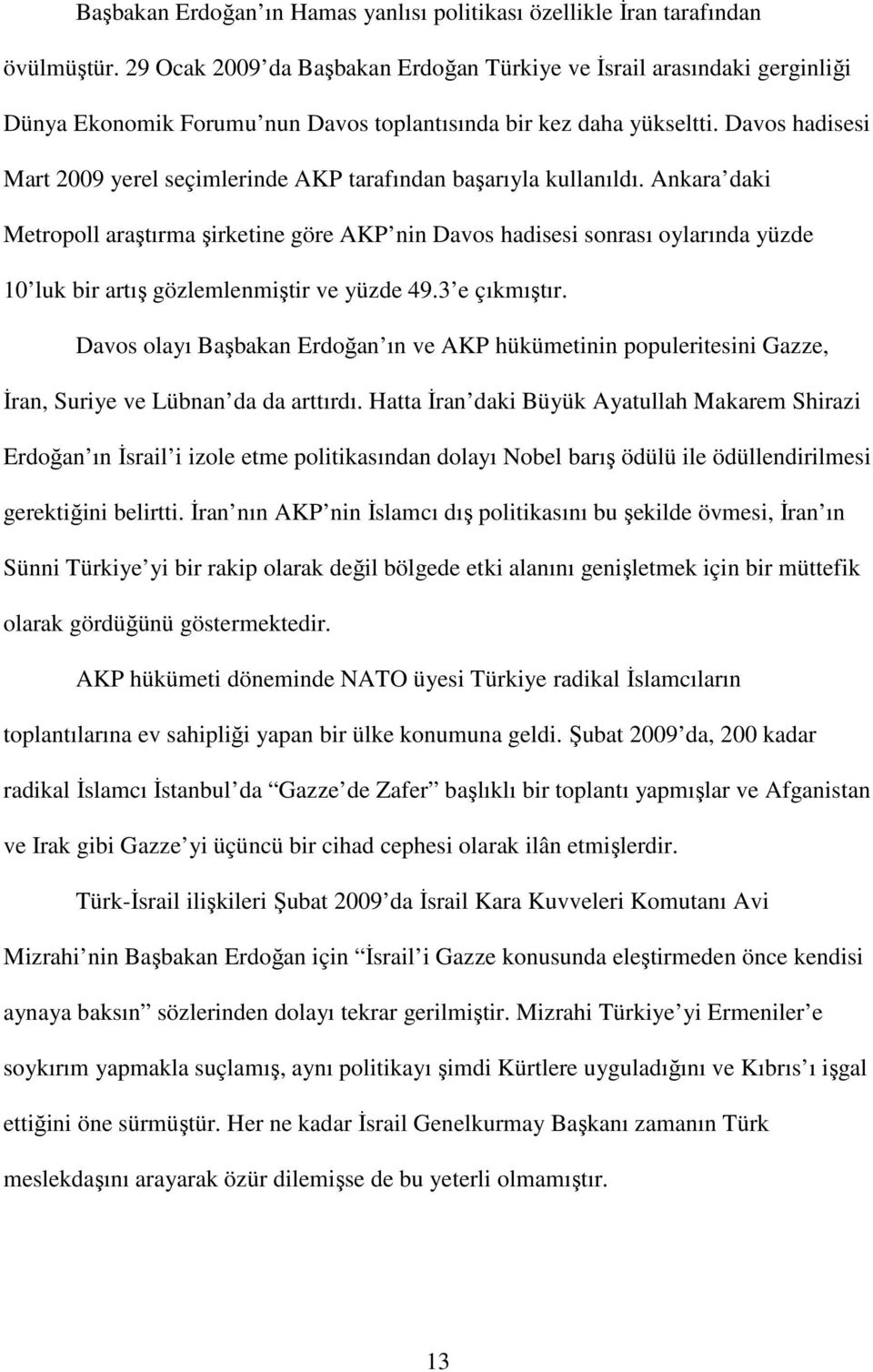 Davos hadisesi Mart 2009 yerel seçimlerinde AKP tarafından başarıyla kullanıldı.