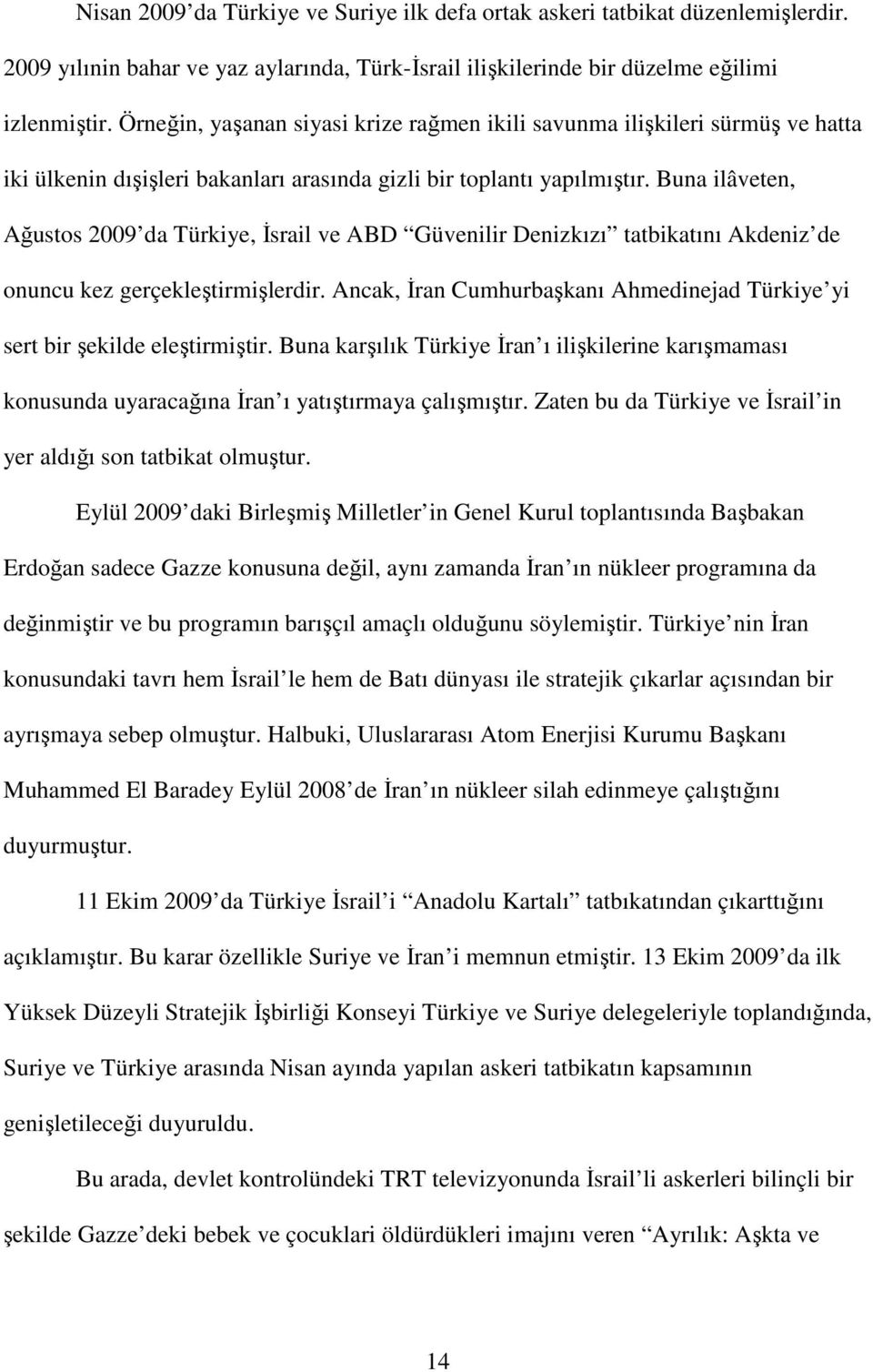 Buna ilâveten, Ağustos 2009 da Türkiye, İsrail ve ABD Güvenilir Denizkızı tatbikatını Akdeniz de onuncu kez gerçekleştirmişlerdir.