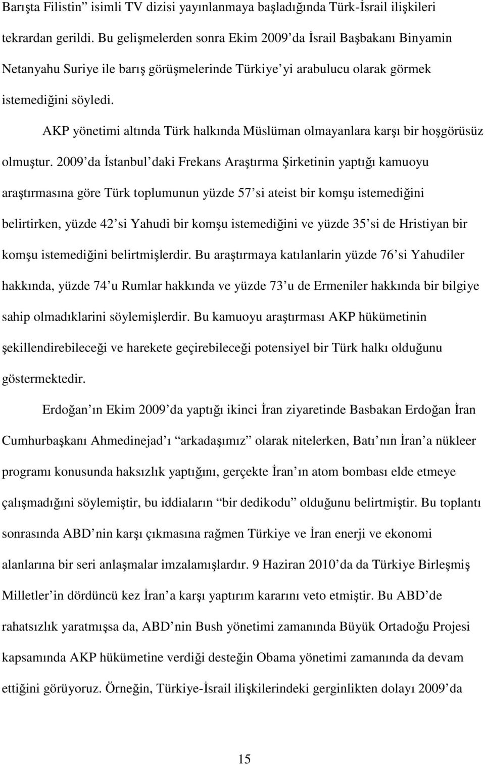 AKP yönetimi altında Türk halkında Müslüman olmayanlara karşı bir hoşgörüsüz olmuştur.