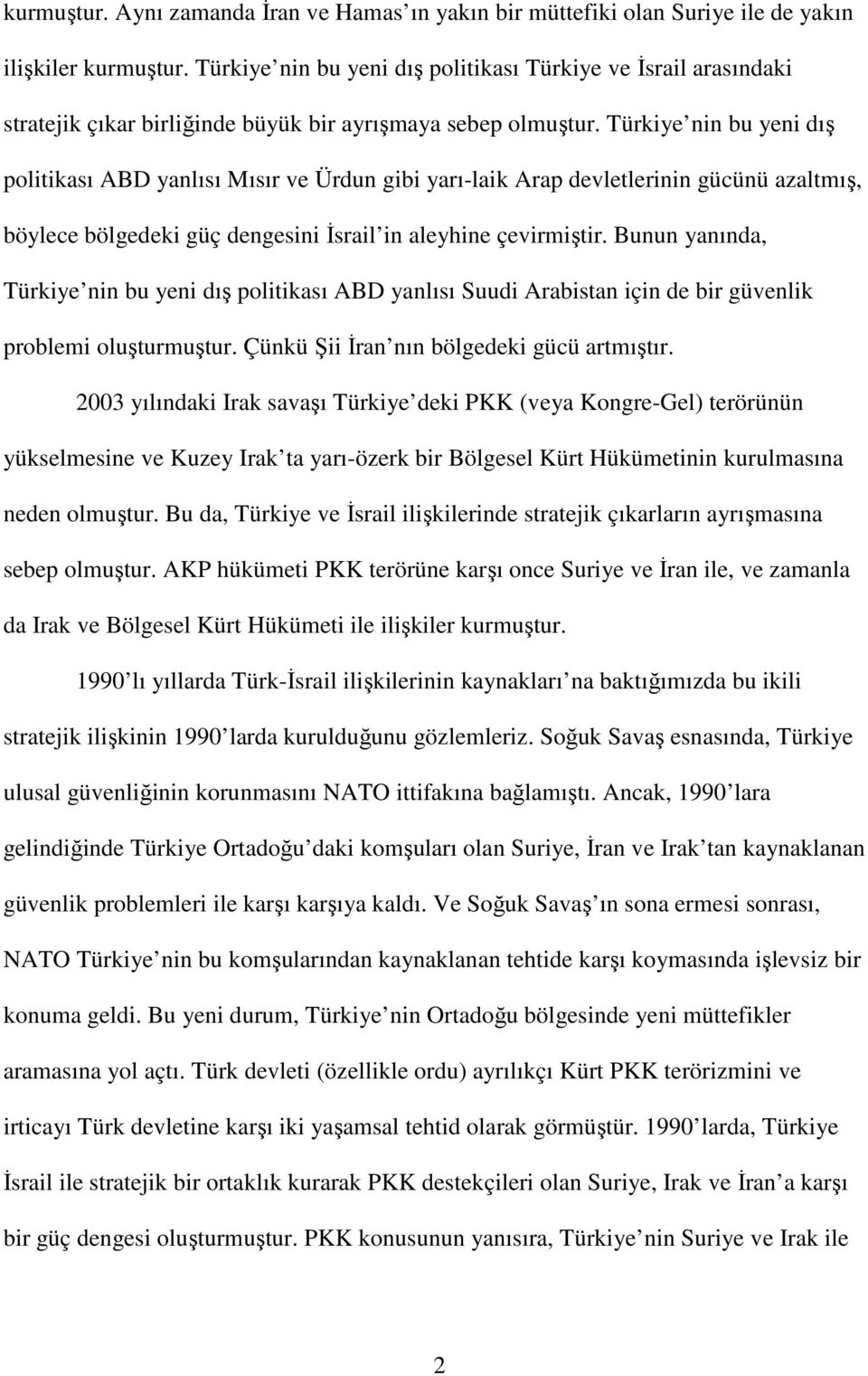 Türkiye nin bu yeni dış politikası ABD yanlısı Mısır ve Ürdun gibi yarı-laik Arap devletlerinin gücünü azaltmış, böylece bölgedeki güç dengesini İsrail in aleyhine çevirmiştir.