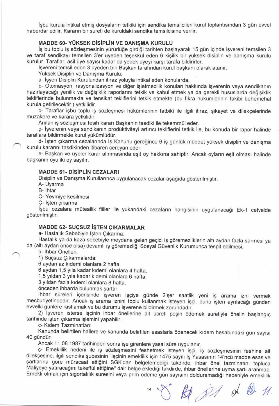 I VE DANI$MA KURULU ig bu toplu ig sdzlegmesinin y0rurluge girdili tarihten baglayarak 15 gun iginde igvereni temsilen 3 ve taraf sendikayr temsilen 3'er Oyeden tegekkiil eden 6 kigilik bir yuksek