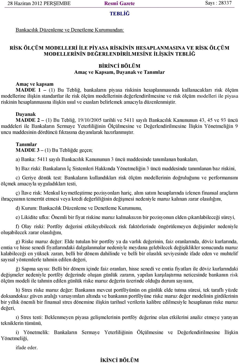 modellerine ilişkin standartlar ile risk ölçüm modellerinin değerlendirilmesine ve risk ölçüm modelleri ile piyasa riskinin hesaplanmasına ilişkin usul ve esasları belirlemek amacıyla düzenlenmiştir.