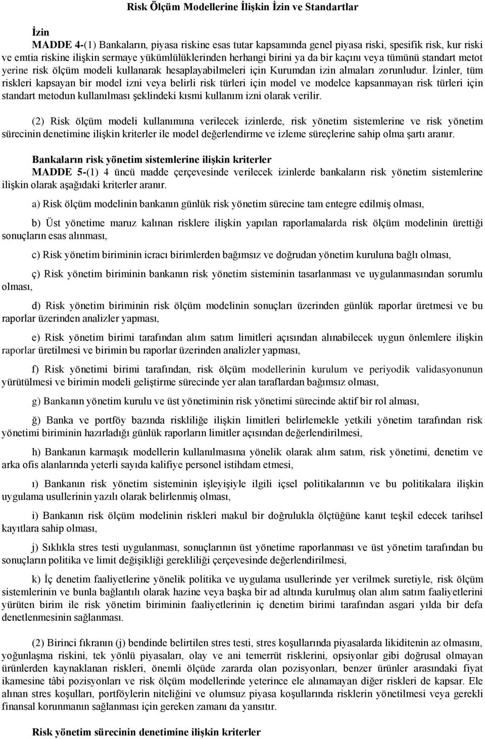 İzinler, tüm riskleri kapsayan bir model izni veya belirli risk türleri için model ve modelce kapsanmayan risk türleri için standart metodun kullanılması şeklindeki kısmi kullanım izni olarak verilir.