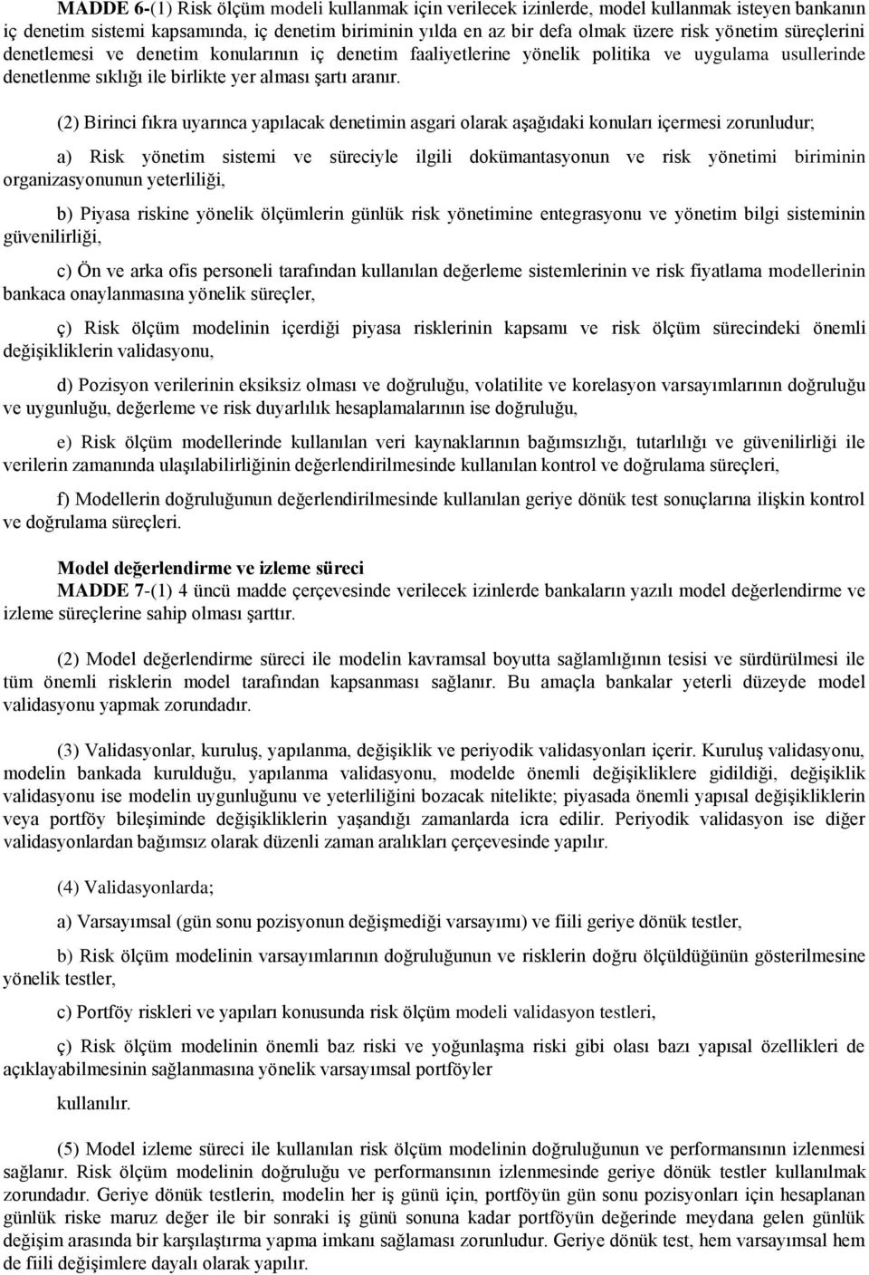 (2) Birinci fıkra uyarınca yapılacak denetimin asgari olarak aşağıdaki konuları içermesi zorunludur; a) Risk yönetim sistemi ve süreciyle ilgili dokümantasyonun ve risk yönetimi biriminin