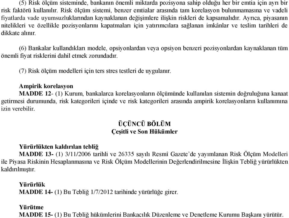 Ayrıca, piyasanın nitelikleri ve özellikle pozisyonlarını kapatmaları için yatırımcılara sağlanan imkânlar ve teslim tarihleri de dikkate alınır.