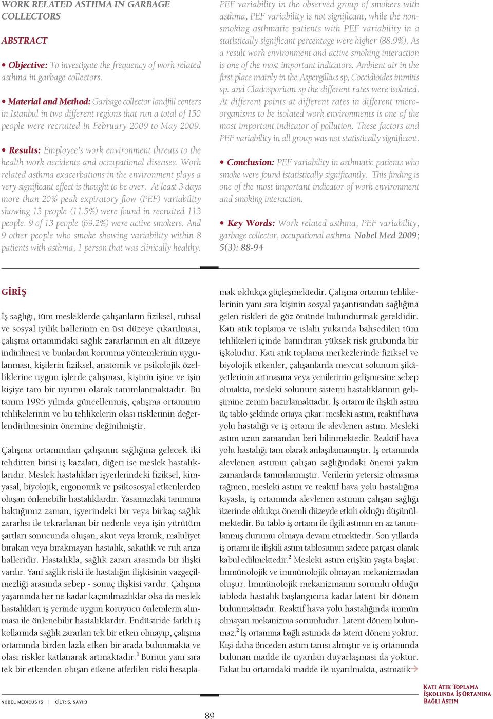 Results: Employee's work eviromet threats to the health work accidets ad occupatioal diseases. Work related asthma exacerbatios i the eviromet plays a very sigificat effect is thought to be over.