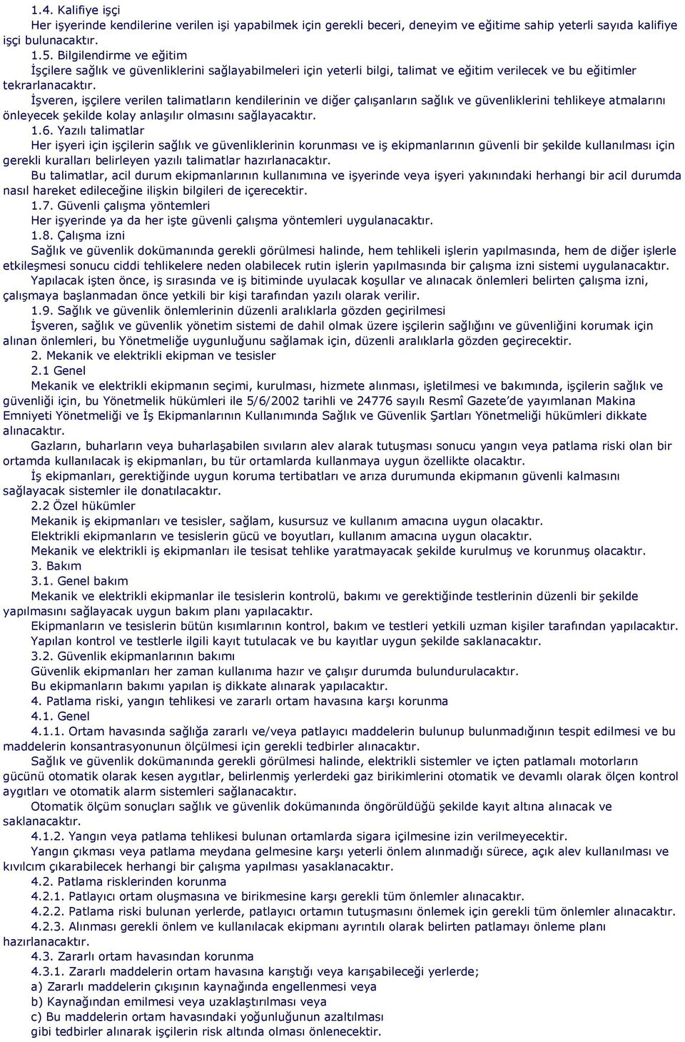 İşveren, işçilere verilen talimatların kendilerinin ve diğer çalışanların sağlık ve güvenliklerini tehlikeye atmalarını önleyecek şekilde kolay anlaşılır olmasını sağlayacaktır. 1.6.