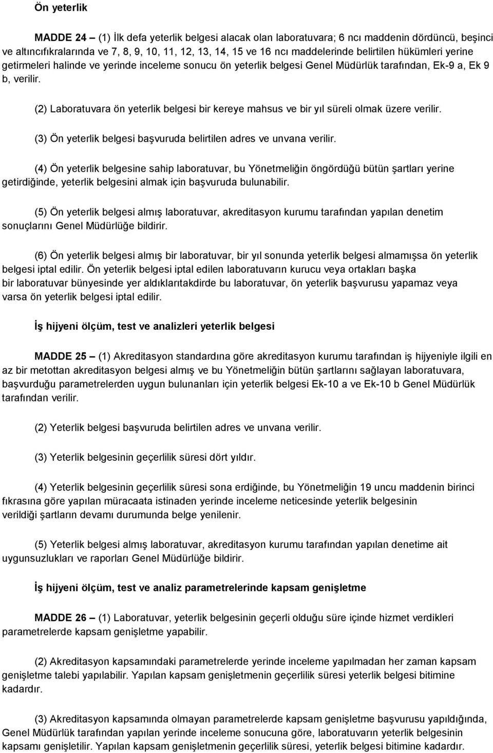 (2) Laboratuvara ön yeterlik belgesi bir kereye mahsus ve bir yıl süreli olmak üzere verilir. (3) Ön yeterlik belgesi başvuruda belirtilen adres ve unvana verilir.