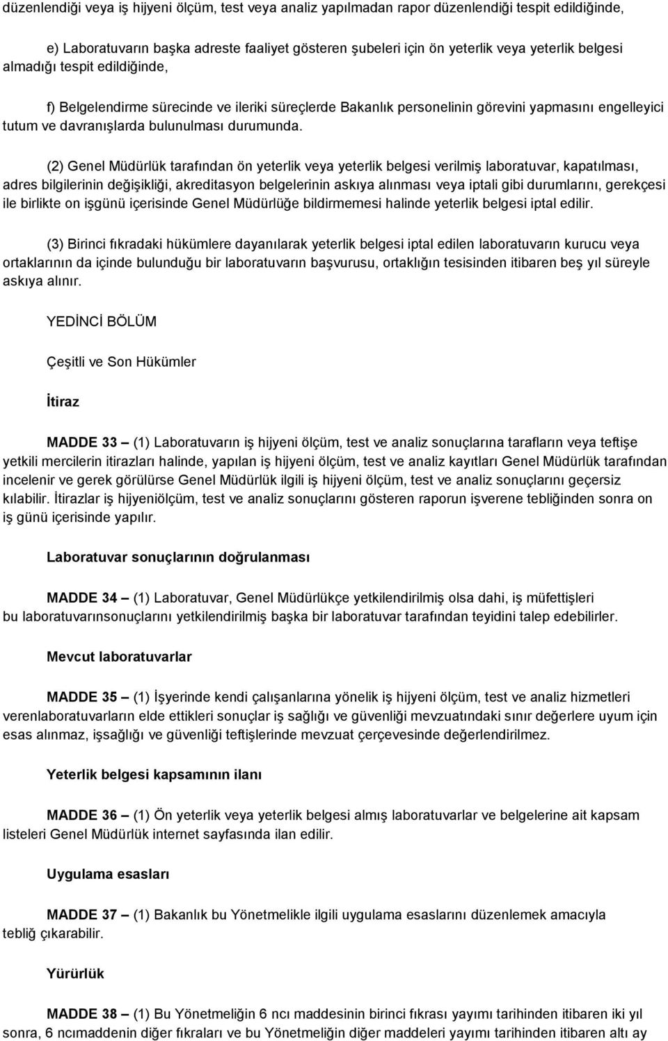 (2) Genel Müdürlük tarafından ön yeterlik veya yeterlik belgesi verilmiş laboratuvar, kapatılması, adres bilgilerinin değişikliği, akreditasyon belgelerinin askıya alınması veya iptali gibi