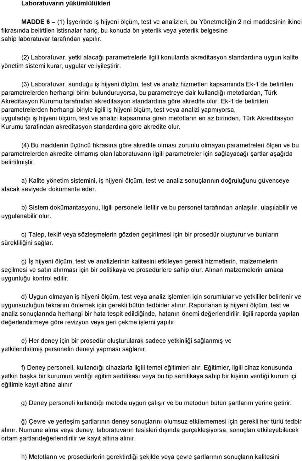 (2) Laboratuvar, yetki alacağı parametrelerle ilgili konularda akreditasyon standardına uygun kalite yönetim sistemi kurar, uygular ve iyileştirir.