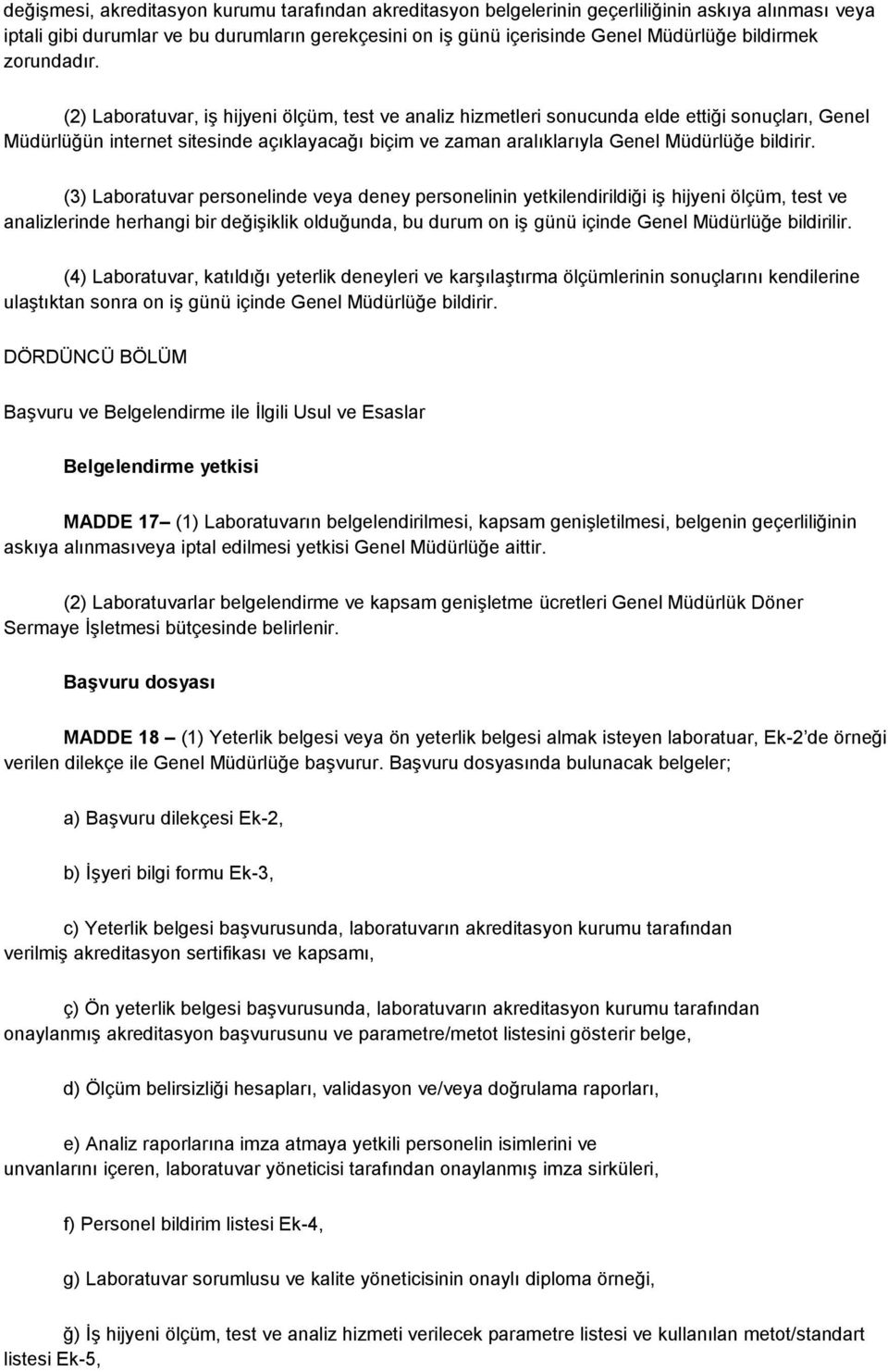 (2) Laboratuvar, iş hijyeni ölçüm, test ve analiz hizmetleri sonucunda elde ettiği sonuçları, Genel Müdürlüğün internet sitesinde açıklayacağı biçim ve zaman aralıklarıyla Genel Müdürlüğe bildirir.