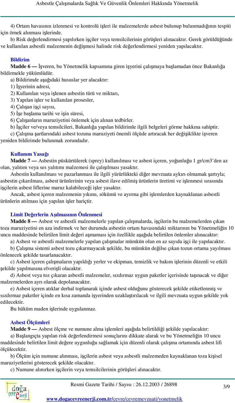 Bildirim Madde 6 İşveren, bu Yönetmelik kapsamına giren işyerini çalışmaya başlamadan önce Bakanlığa bildirmekle yükümlüdür.