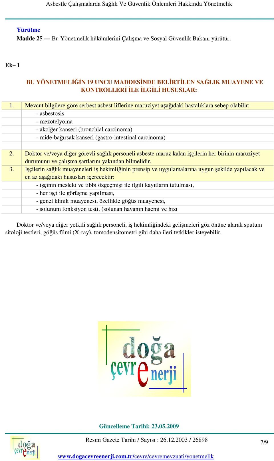 (gastro-intestinal carcinoma) 2. Doktor ve/veya diğer görevli sağlık personeli asbeste maruz kalan işçilerin her birinin maruziyet durumunu ve çalışma şartlarını yakından bilmelidir. 3.