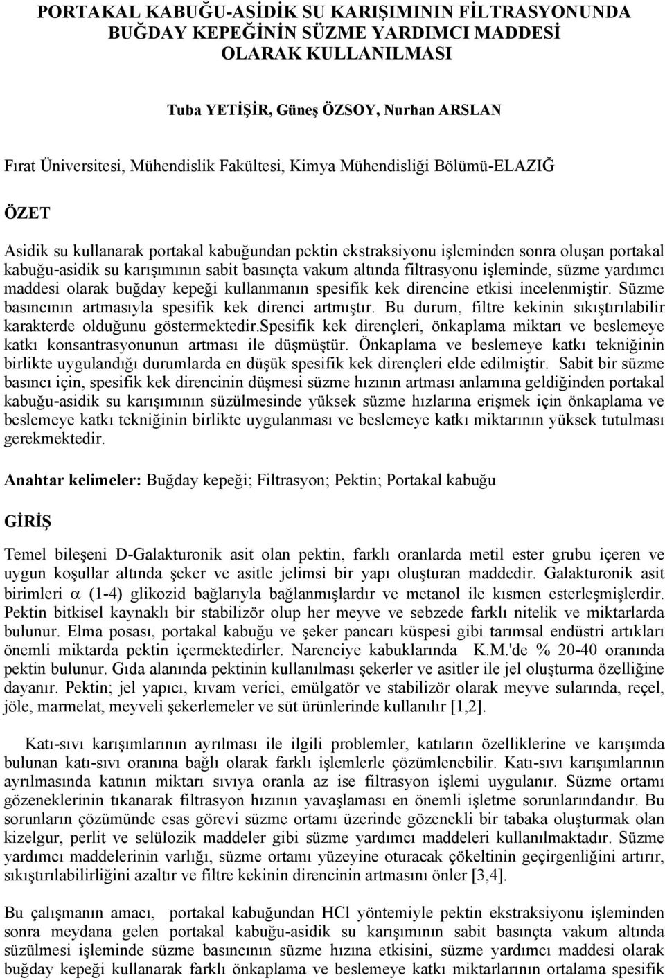 filtrasyonu işleminde, süzme yardımcı maddesi olarak buğday kepeği kullanmanın spesifik kek direncine etkisi incelenmiştir. Süzme basıncının artmasıyla spesifik kek direnci artmıştır.