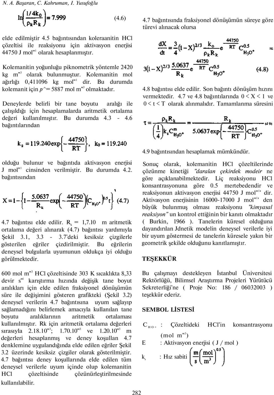 Deneylerde belirli bir tane boyutu aralığı ile çalışıldığı için hesaplamalarda aritmetik ortalama değeri kullanılmıştır. Bu durumda 4.3-4.6 bağıntılarından 4.