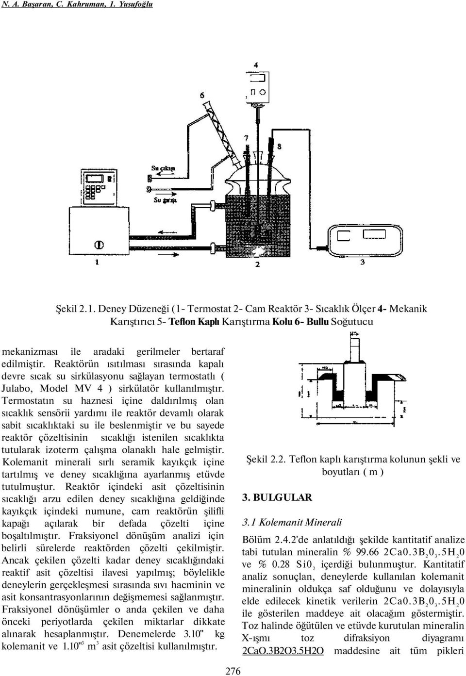 Deney Düzeneği (1- Termostat 2- Cam Reaktör 3- Sıcaklık Ölçer 4- Mekanik Karıştırıcı 5- Teflon Kaplı Karıştırma Kolu 6- Bullu Soğutucu mekanizması ile aradaki gerilmeler bertaraf edilmiştir.