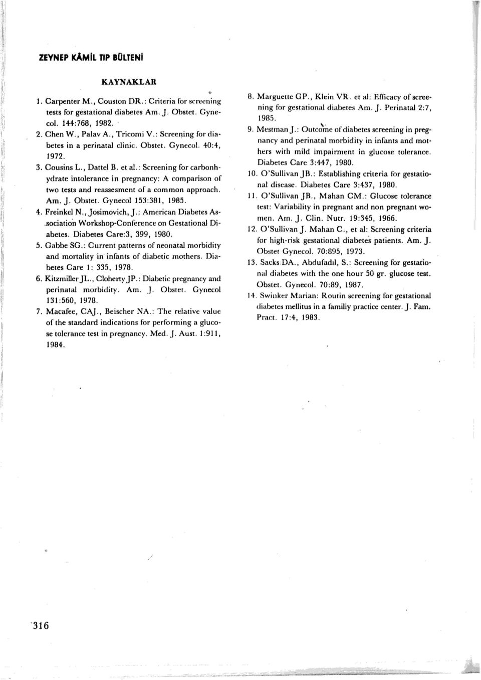 : Screening for carbonhydrate intolerance in pregnancy: A comparison of two tests and reasseııment ofa common approach. Am. J. Obstet. Gynecol 53: 38, 985. 4. Freinkel N., Josimovich, J.