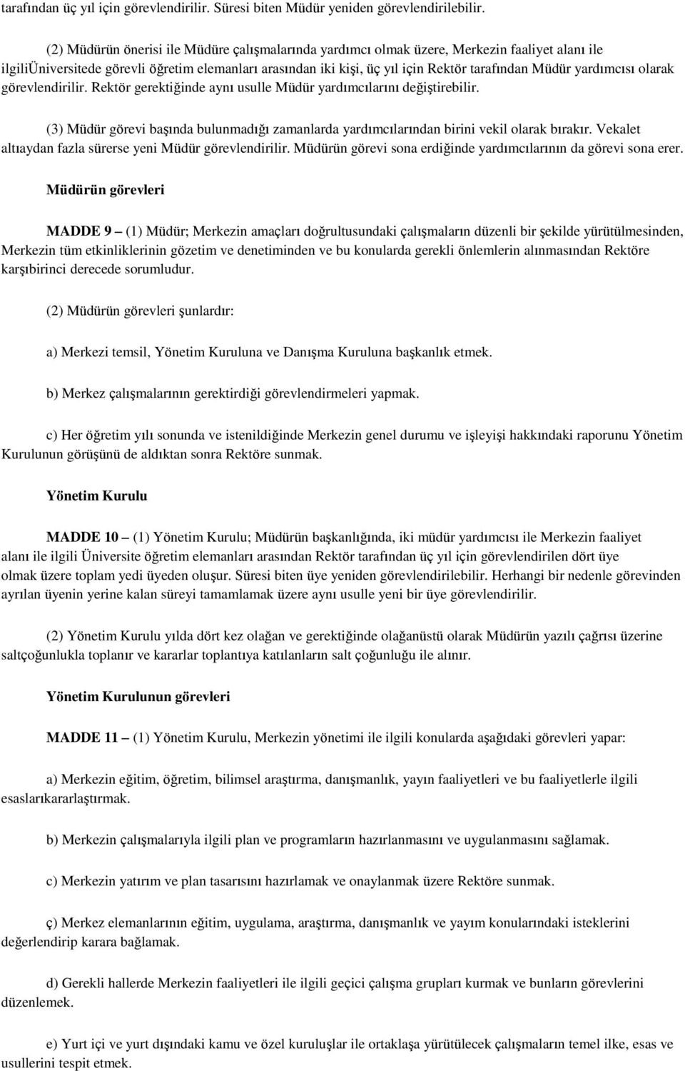 yardımcısı olarak görevlendirilir. Rektör gerektiğinde aynı usulle Müdür yardımcılarını değiştirebilir. (3) Müdür görevi başında bulunmadığı zamanlarda yardımcılarından birini vekil olarak bırakır.