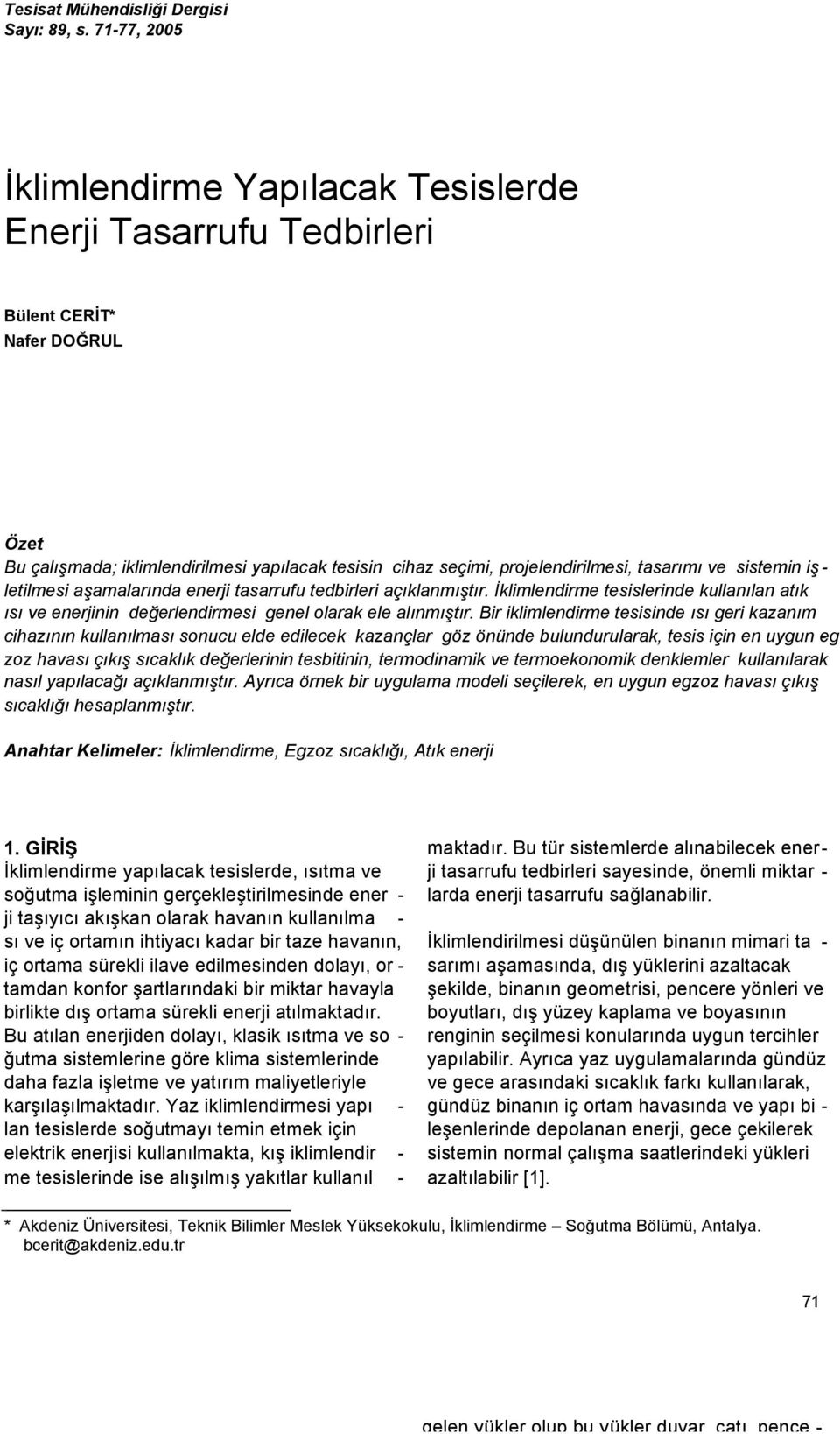 ve sistemin işletilmesi aşamalarında enerji tasarrufu tedbirleri açıklanmıştır. Đklimlendirme tesislerinde kullanılan atık ısı ve enerjinin değerlendirmesi genel olarak ele alınmıştır.