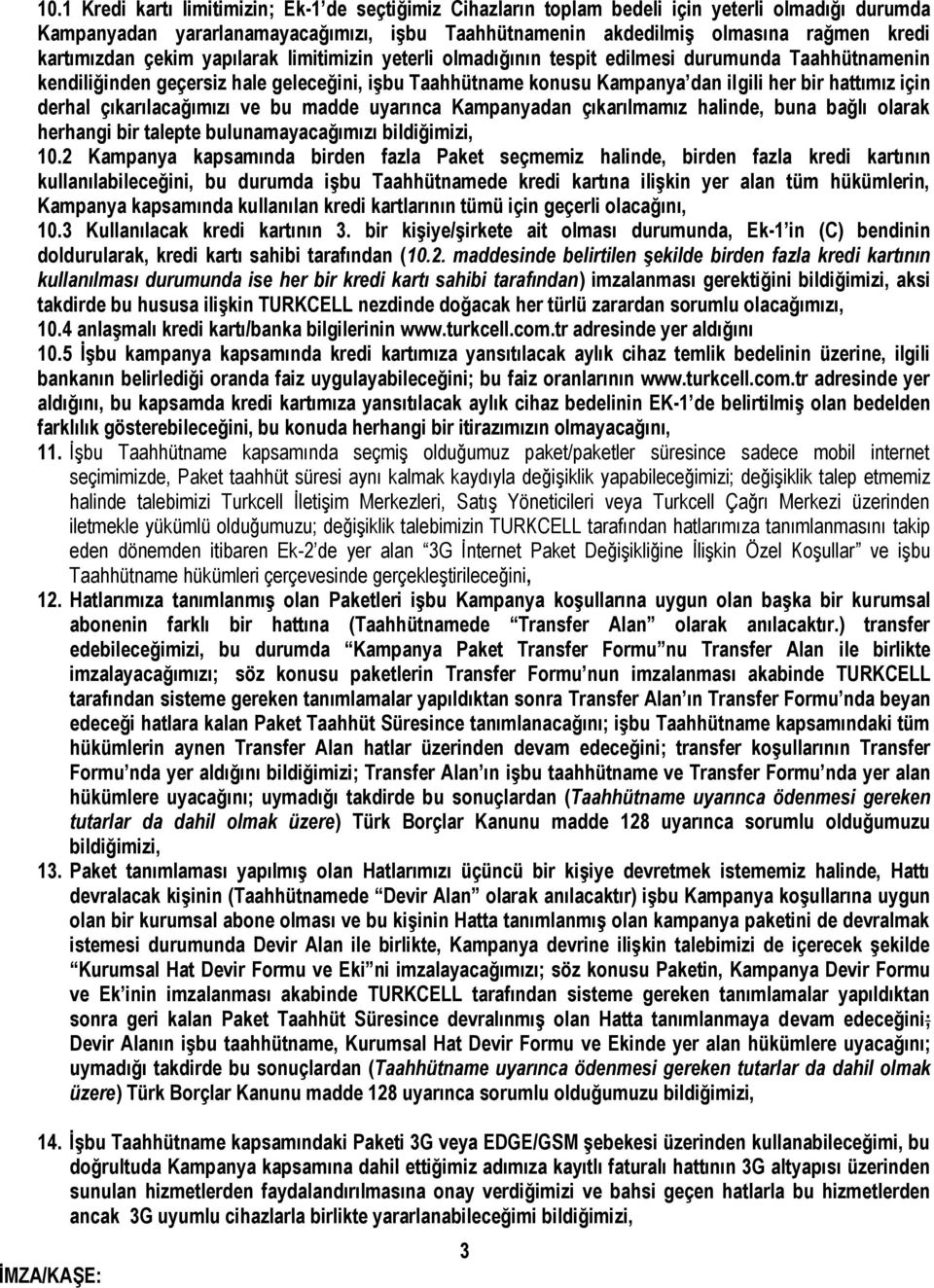 hattımız için derhal çıkarılacağımızı ve bu madde uyarınca Kampanyadan çıkarılmamız halinde, buna bağlı olarak herhangi bir talepte bulunamayacağımızı bildiğimizi, 10.