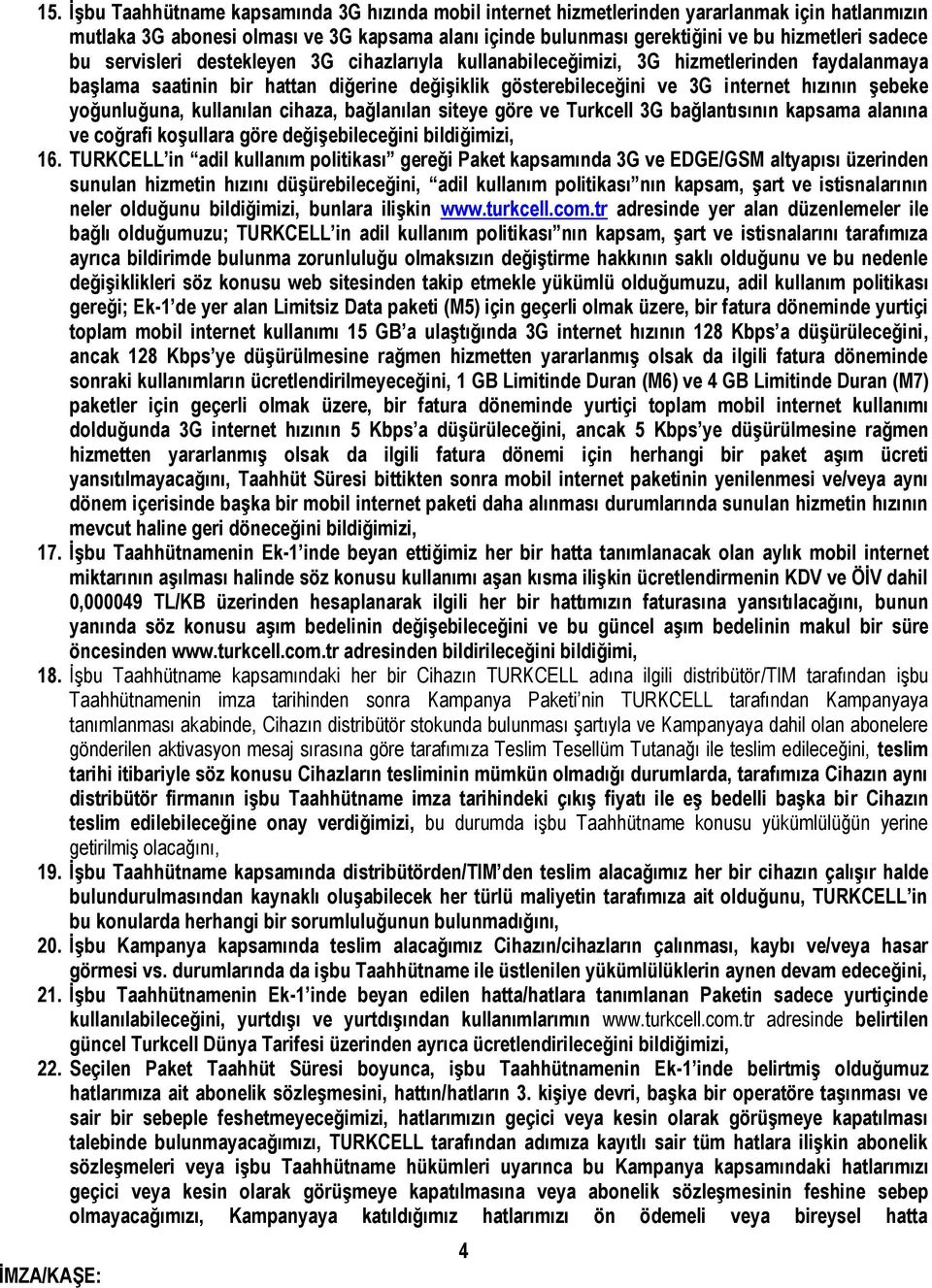 yoğunluğuna, kullanılan cihaza, bağlanılan siteye göre ve Turkcell 3G bağlantısının kapsama alanına ve coğrafi koşullara göre değişebileceğini bildiğimizi, 16.