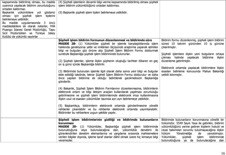 devamlı bilgi verme kapsamında bildirilmiş olması şüpheli işlem bildirim yükümlülüğünü ortadan kaldırmaz. (5) Başkanlık şüpheli işlem tipleri belirlemeye yetkilidir.