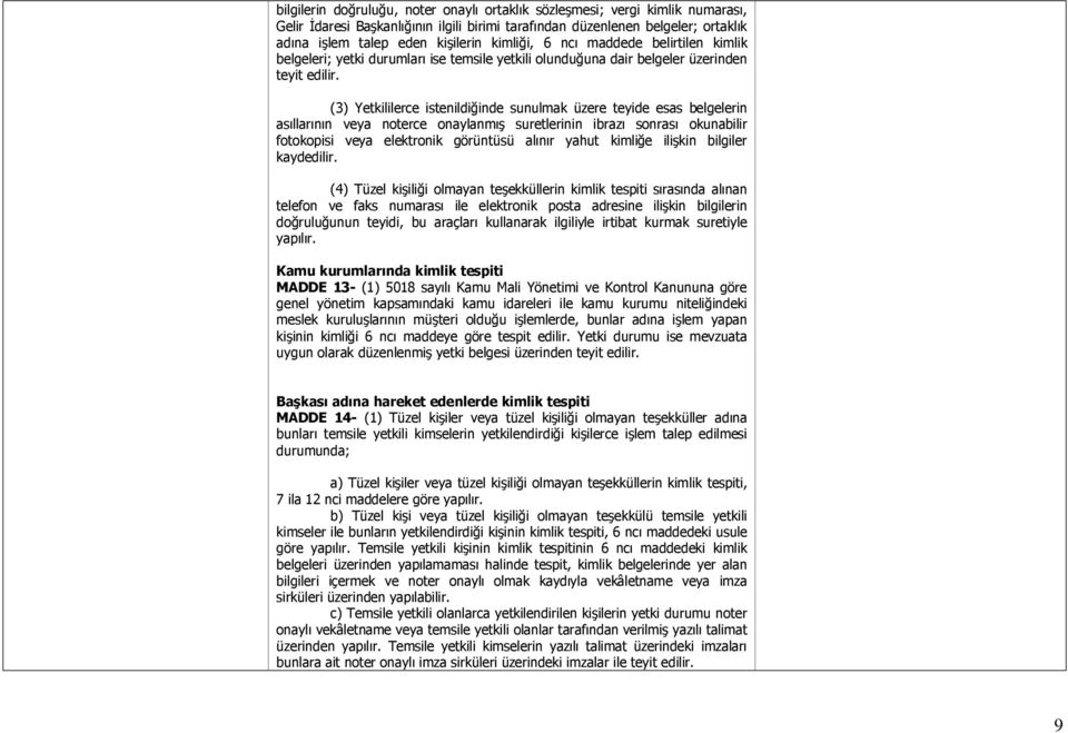 (3) Yetkililerce istenildiğinde sunulmak üzere teyide esas belgelerin asıllarının veya noterce onaylanmış suretlerinin ibrazı sonrası okunabilir fotokopisi veya elektronik görüntüsü alınır yahut