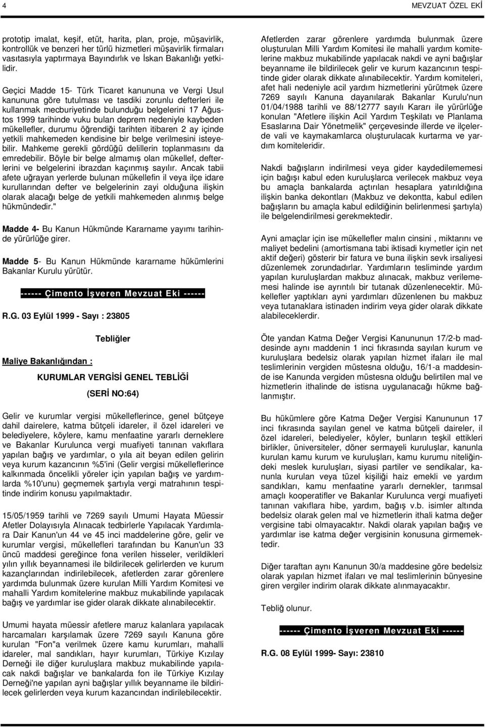 Geçici Madde 15- Türk Ticaret kanununa ve Vergi Usul kanununa göre tutulması ve tasdiki zorunlu defterleri ile kullanmak mecburiyetinde bulunduğu belgelerini 17 Ağustos 1999 tarihinde vuku bulan