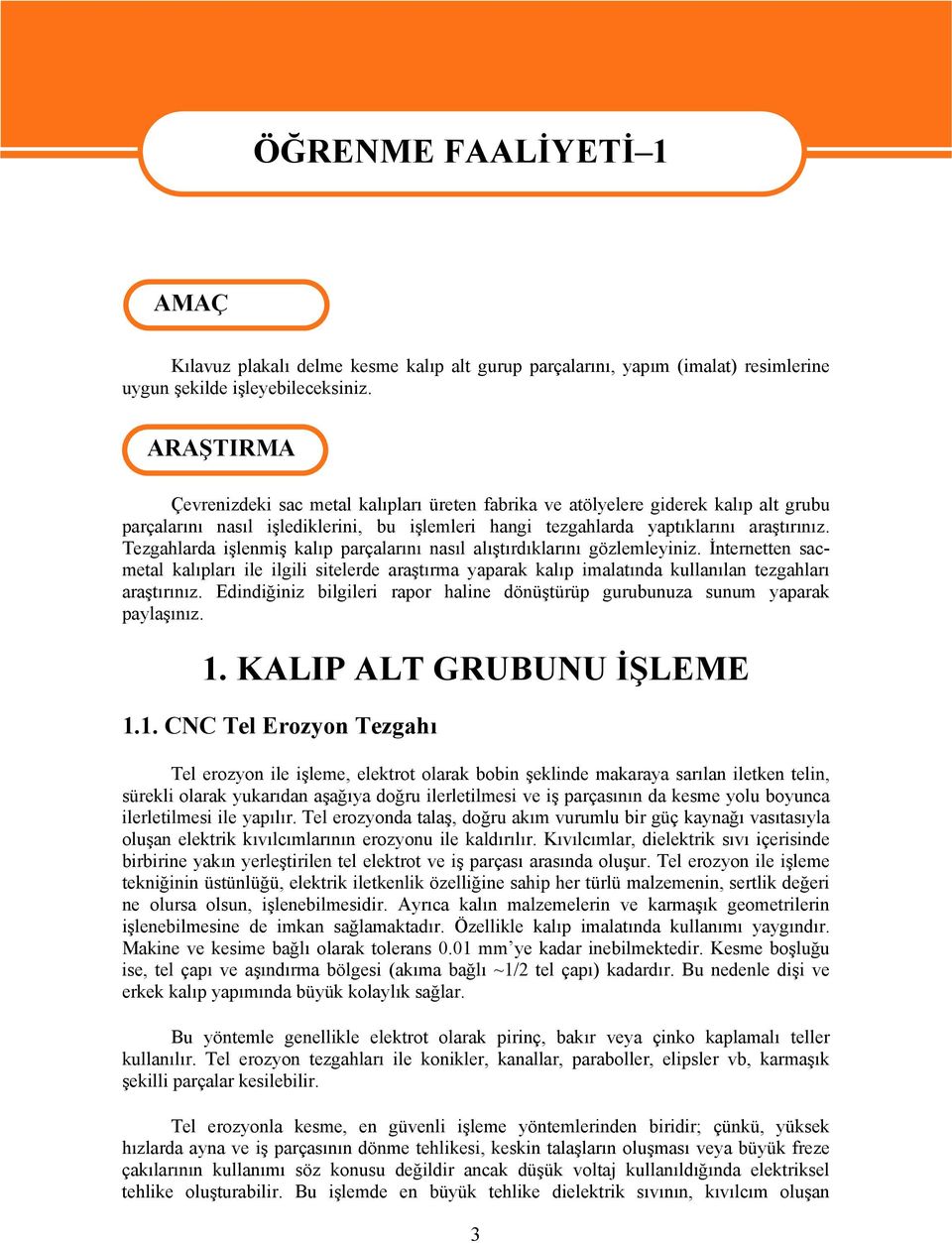 Tezgahlarda işlenmiş kalıp parçalarını nasıl alıştırdıklarını gözlemleyiniz. İnternetten sacmetal kalıpları ile ilgili sitelerde araştırma yaparak kalıp imalatında kullanılan tezgahları araştırınız.