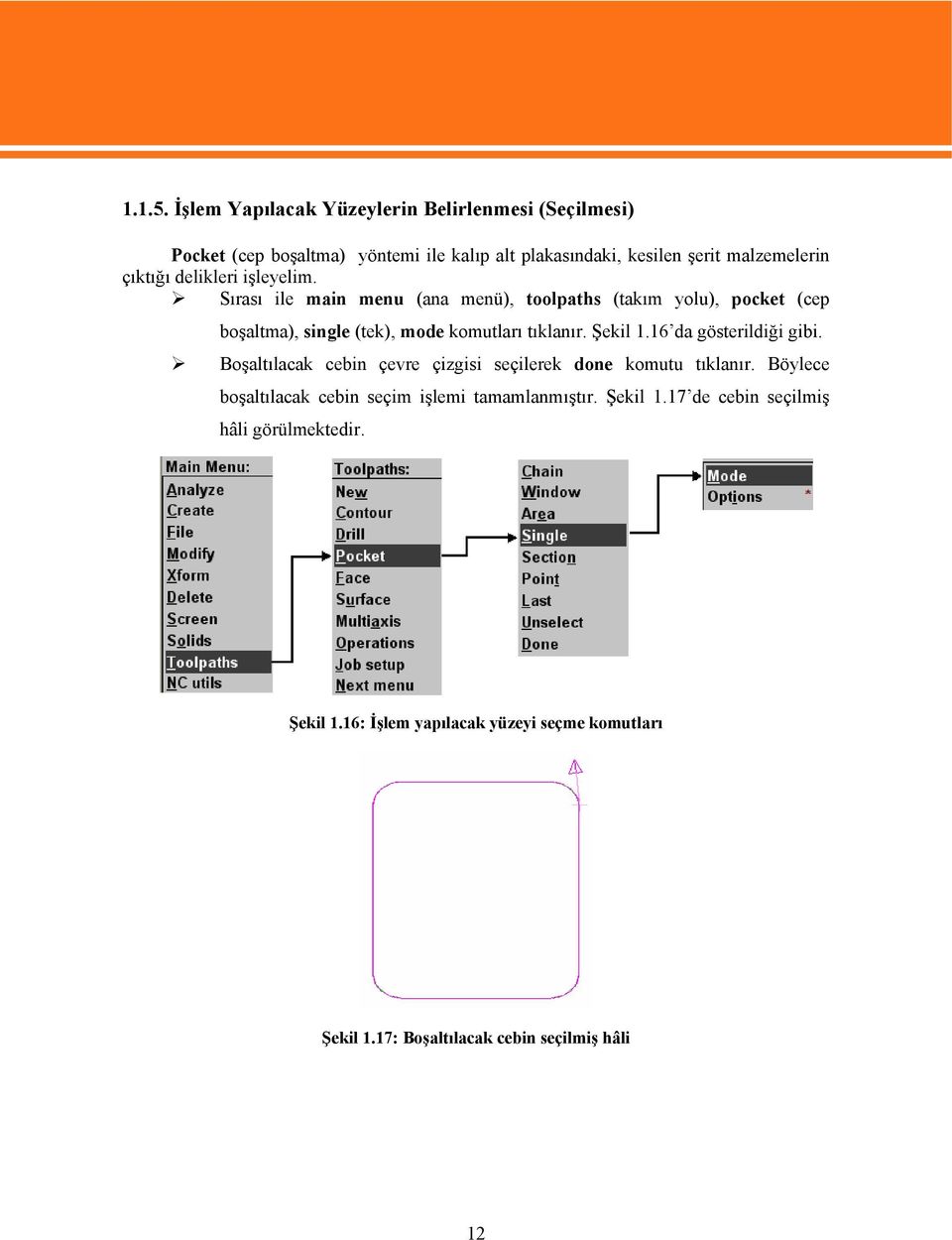 delikleri işleyelim. Sırası ile main menu (ana menü), toolpaths (takım yolu), pocket (cep boşaltma), single (tek), mode komutları tıklanır. Şekil 1.