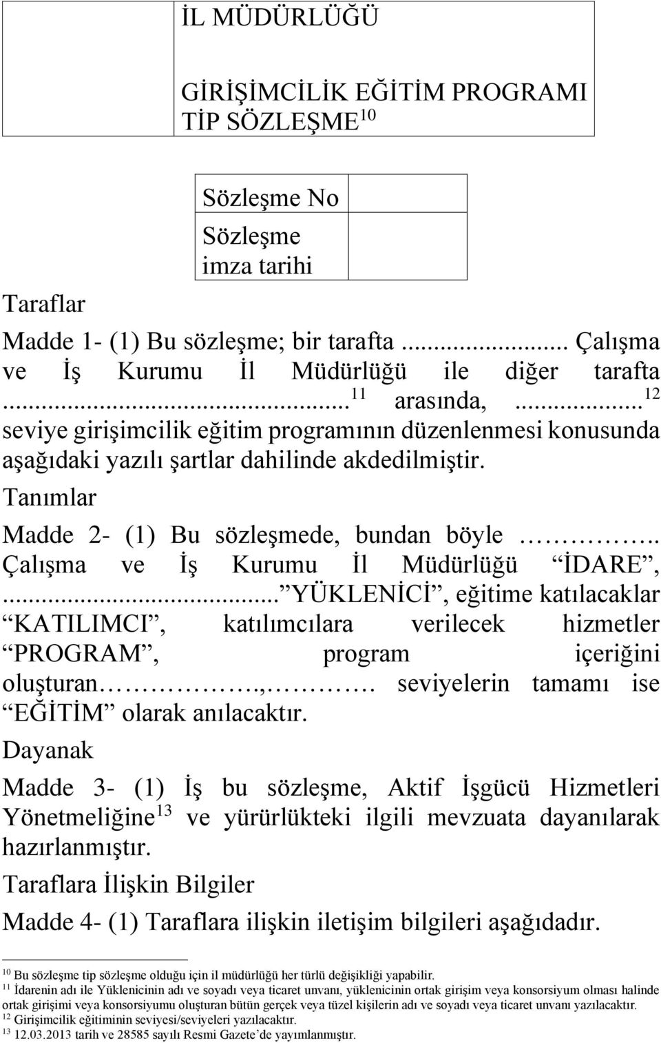 . Çalışma ve İş Kurumu İl Müdürlüğü İDARE,... YÜKLENİCİ, eğitime katılacaklar KATILIMCI, katılımcılara verilecek hizmetler PROGRAM, program içeriğini oluşturan.,. seviyelerin tamamı ise EĞİTİM olarak anılacaktır.