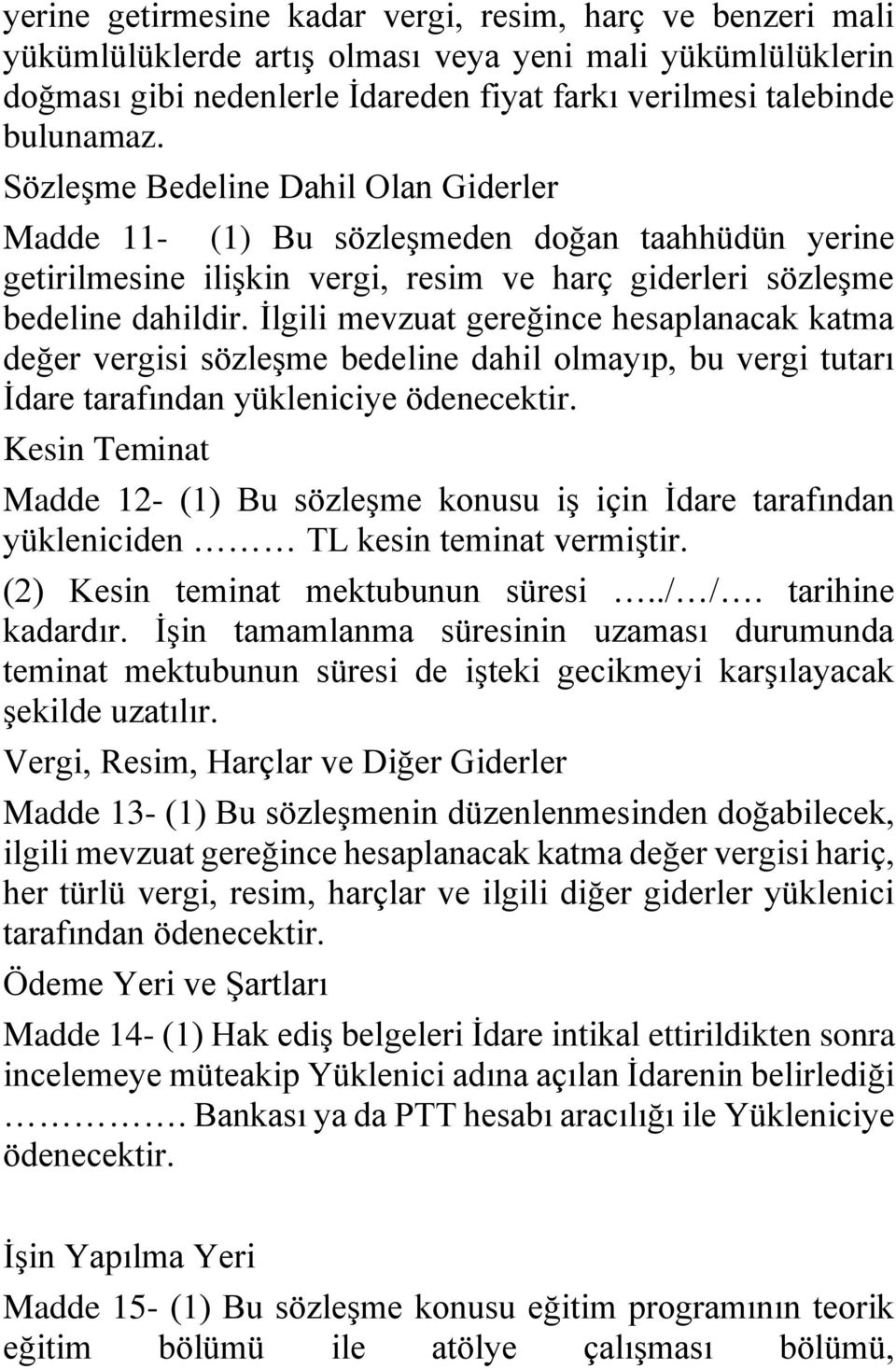 İlgili mevzuat gereğince hesaplanacak katma değer vergisi sözleşme bedeline dahil olmayıp, bu vergi tutarı İdare tarafından yükleniciye ödenecektir.