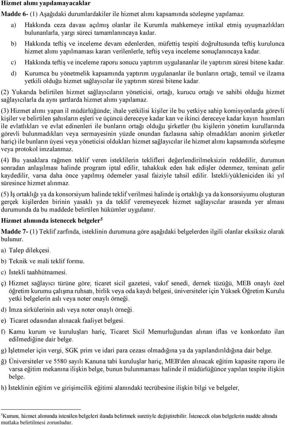 b) Hakkında teftiş ve inceleme devam edenlerden, müfettiş tespiti doğrultusunda teftiş kurulunca hizmet alımı yapılmaması kararı verilenlerle, teftiş veya inceleme sonuçlanıncaya kadar.