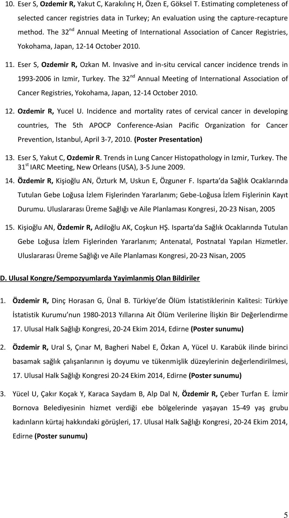 Invasive and in-situ cervical cancer incidence trends in 1993-2006 in Izmir, Turkey. The 32 nd Annual Meeting of International Association of Cancer Registries, Yokohama, Japan, 12-14 October 2010.