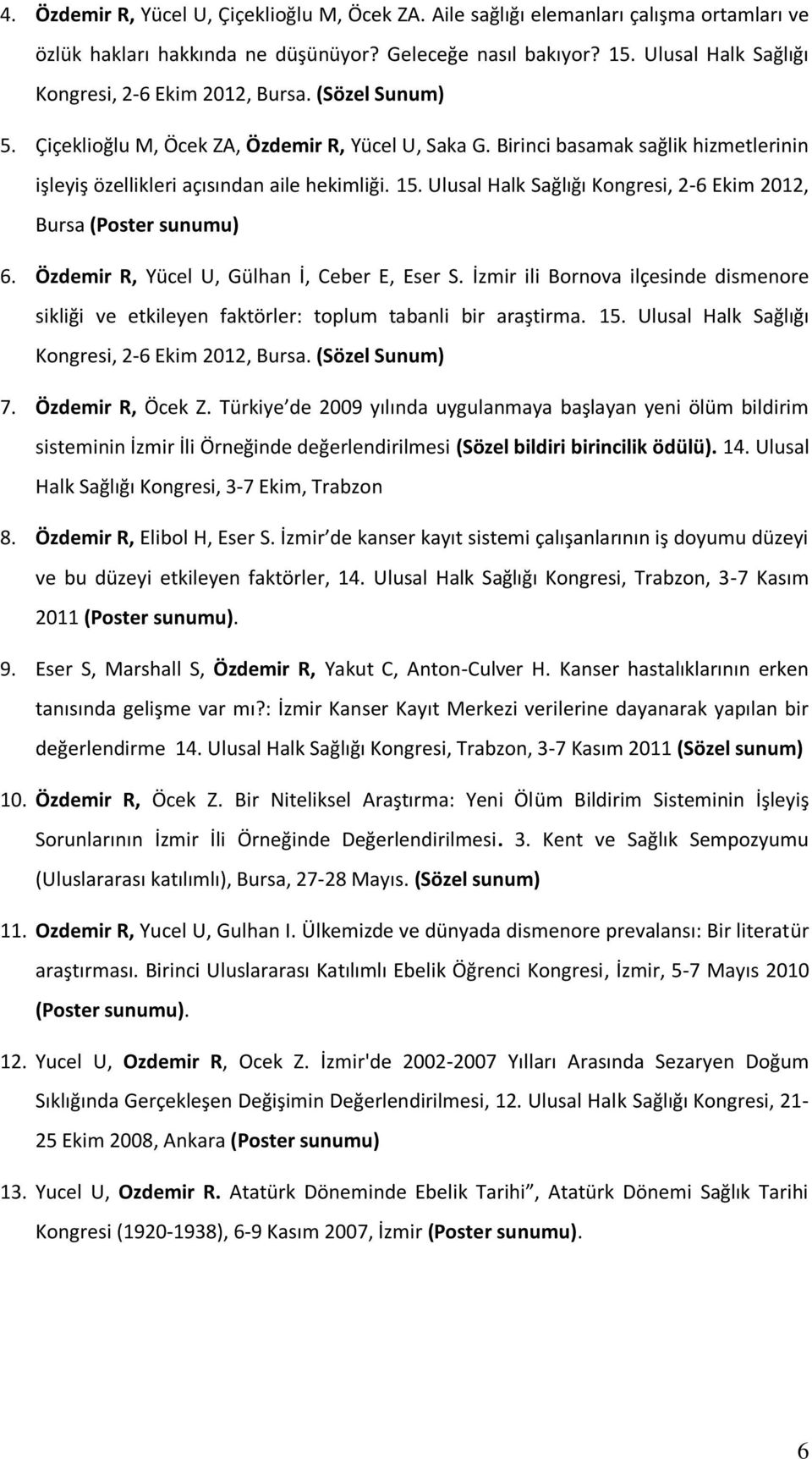 Birinci basamak sağlik hizmetlerinin işleyiş özellikleri açısından aile hekimliği. 15. Ulusal Halk Sağlığı Kongresi, 2-6 Ekim 2012, Bursa (Poster sunumu) 6.