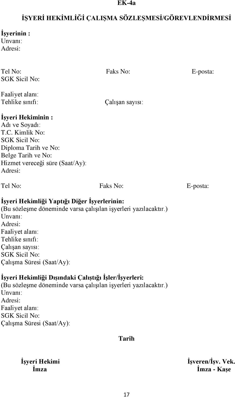 Kimlik No: Diploma Tarih ve No: Belge Tarih ve No: Hizmet vereceği süre (Saat/Ay): Tel No: Faks No: E-posta: ĠĢyeri Hekimliği Yaptığı Diğer ĠĢyerlerinin: (Bu sözleşme