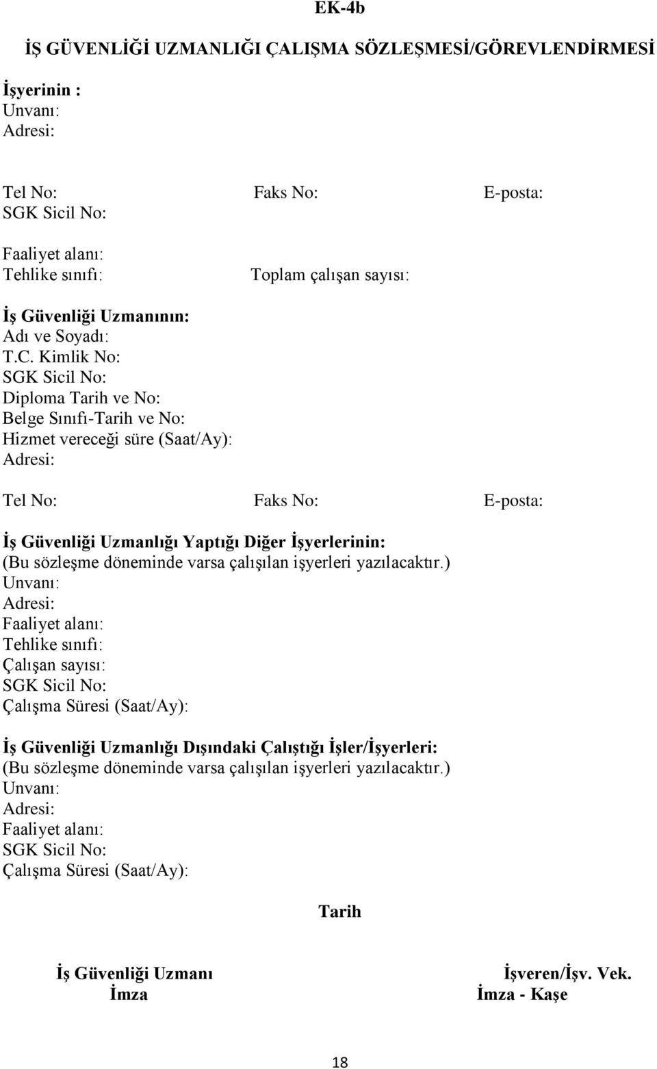 Kimlik No: Diploma Tarih ve No: Belge Sınıfı-Tarih ve No: Hizmet vereceği süre (Saat/Ay): Tel No: Faks No: E-posta: ĠĢ Güvenliği Uzmanlığı Yaptığı Diğer ĠĢyerlerinin: (Bu sözleşme