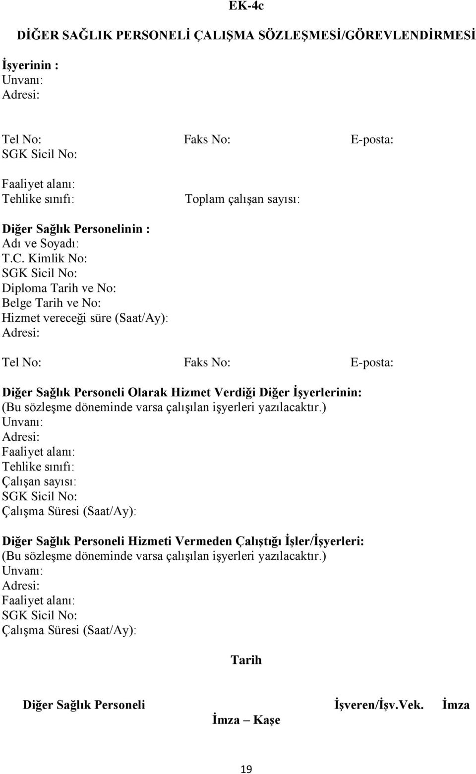 Kimlik No: Diploma Tarih ve No: Belge Tarih ve No: Hizmet vereceği süre (Saat/Ay): Tel No: Faks No: E-posta: Diğer Sağlık Personeli Olarak Hizmet Verdiği Diğer ĠĢyerlerinin: (Bu sözleşme