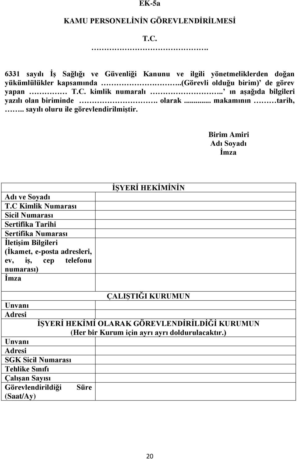 C Kimlik Numarası Sicil Numarası Sertifika Tarihi Sertifika Numarası ĠletiĢim Bilgileri (Ġkamet, e-posta adresleri, ev, iģ, cep telefonu numarası) Ġmza ĠġYERĠ HEKĠMĠNĠN Unvanı Adresi