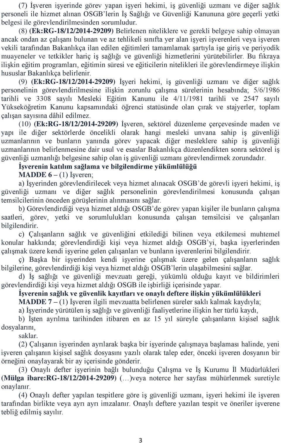 (8) (Ek:RG-18/12/2014-29209) Belirlenen niteliklere ve gerekli belgeye sahip olmayan ancak ondan az çalışanı bulunan ve az tehlikeli sınıfta yer alan işyeri işverenleri veya işveren vekili tarafından