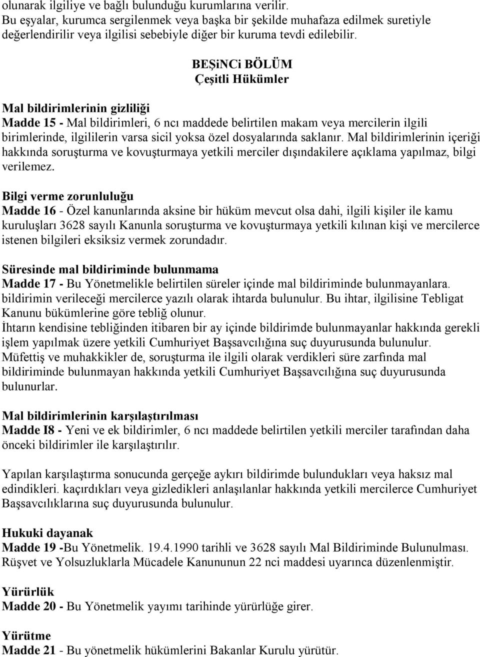 BEŞiNCi BÖLÜM Çeşitli Hükümler Mal bildirimlerinin gizliliği Madde 15 - Mal bildirimleri, 6 ncı maddede belirtilen makam veya mercilerin ilgili birimlerinde, ilgililerin varsa sicil yoksa özel