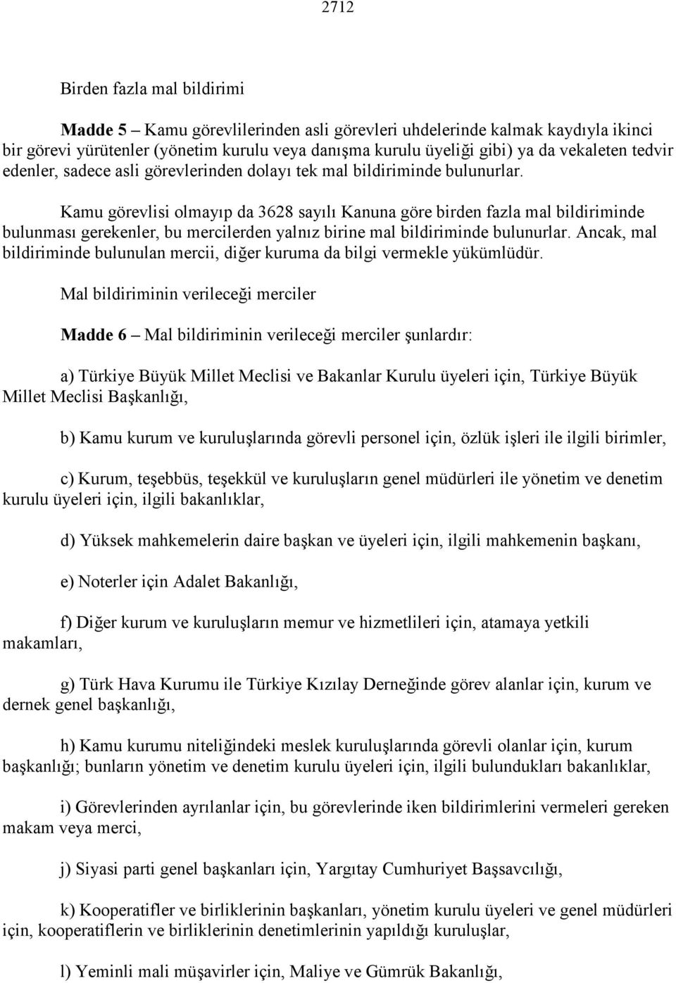 Kamu görevlisi olmayıp da 3628 sayılı Kanuna göre birden fazla mal bildiriminde bulunması gerekenler, bu mercilerden yalnız birine mal bildiriminde bulunurlar.