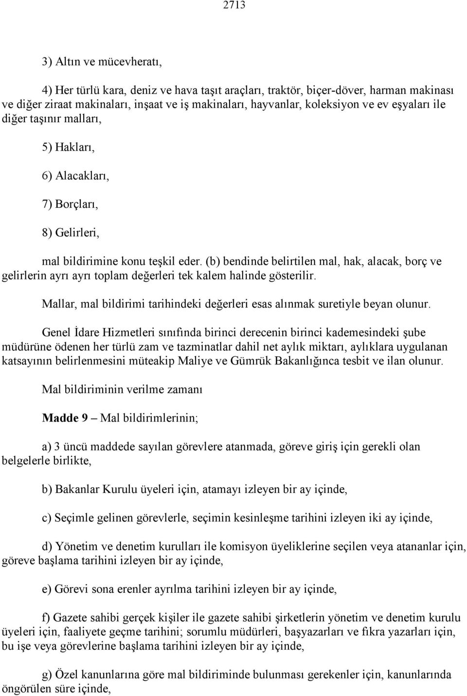 (b) bendinde belirtilen mal, hak, alacak, borç ve gelirlerin ayrı ayrı toplam değerleri tek kalem halinde gösterilir. Mallar, mal bildirimi tarihindeki değerleri esas alınmak suretiyle beyan olunur.