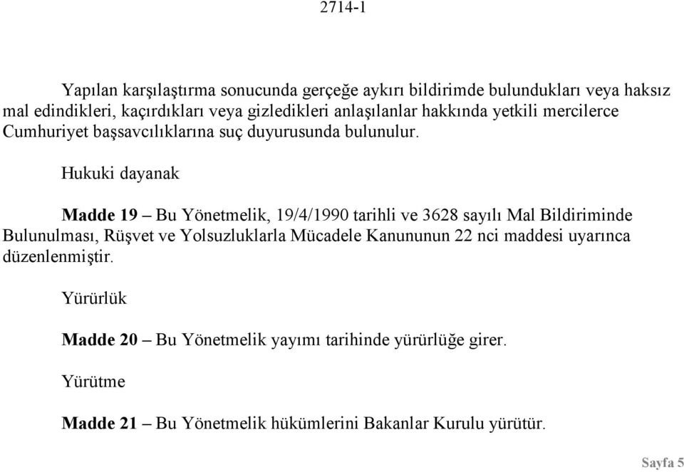 Hukuki dayanak Madde 19 Bu Yönetmelik, 19/4/1990 tarihli ve 3628 sayılı Mal Bildiriminde Bulunulması, Rüşvet ve Yolsuzluklarla Mücadele