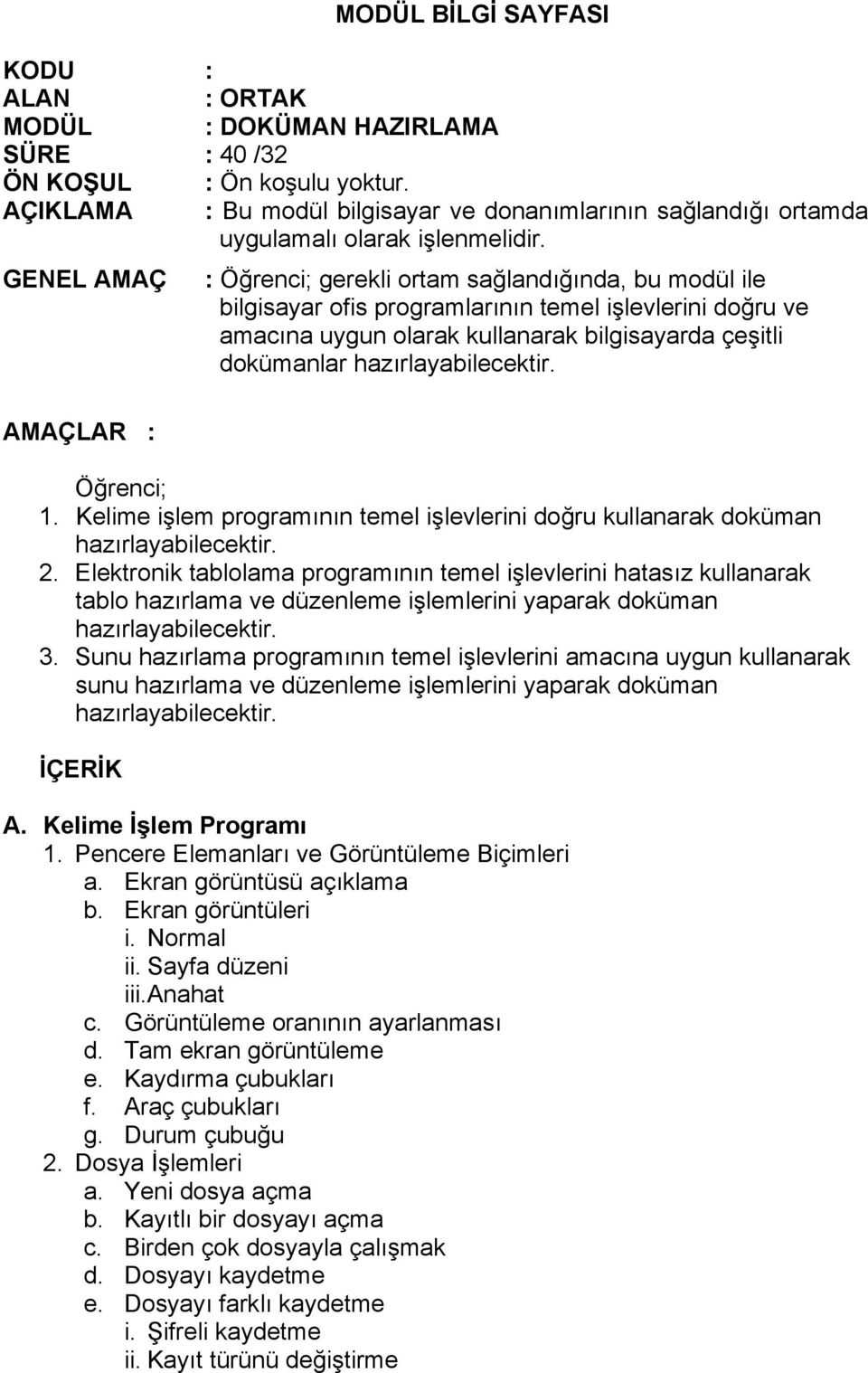 GENEL AMAÇ : Öğrenci; gerekli ortam sağlandığında, bu modül ile bilgisayar ofis programlarının temel işlevlerini doğru ve amacına uygun olarak kullanarak bilgisayarda çeşitli dokümanlar