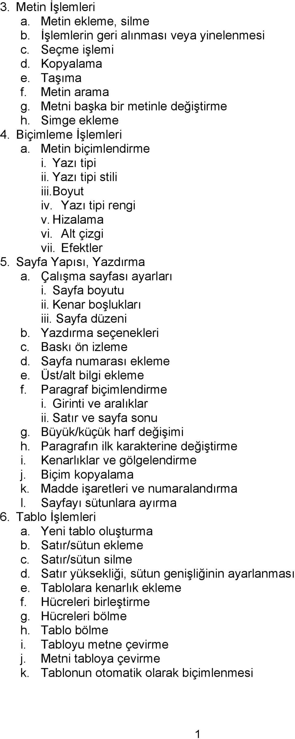 Çalışma sayfası ayarları i. Sayfa boyutu ii. Kenar boşlukları iii. Sayfa düzeni b. Yazdırma seçenekleri c. Baskı ön izleme d. Sayfa numarası ekleme e. Üst/alt bilgi ekleme f. Paragraf biçimlendirme i.