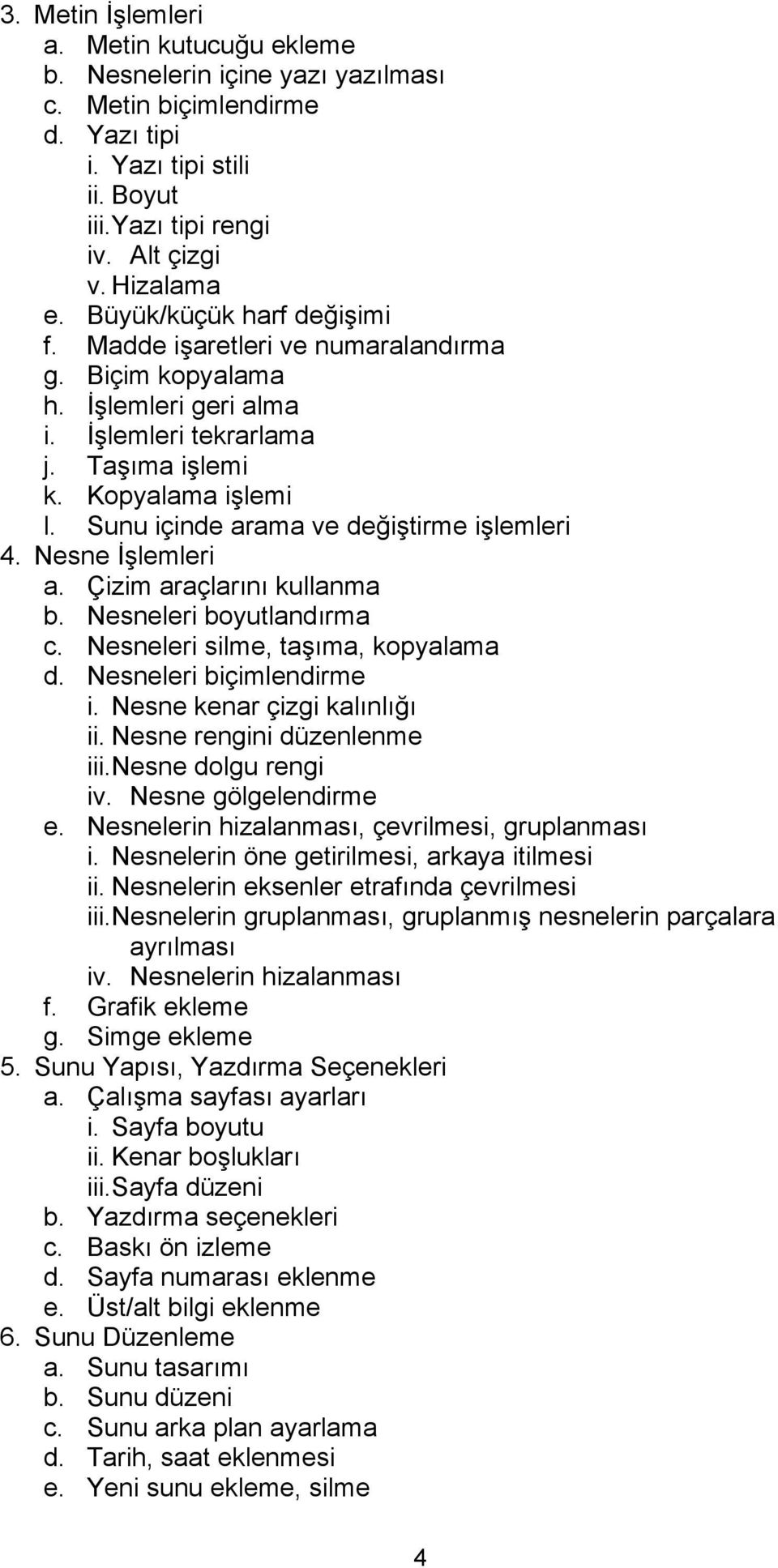 Sunu içinde arama ve değiştirme işlemleri 4. Nesne İşlemleri a. Çizim araçlarını kullanma b. Nesneleri boyutlandırma c. Nesneleri silme, taşıma, kopyalama d. Nesneleri biçimlendirme i.