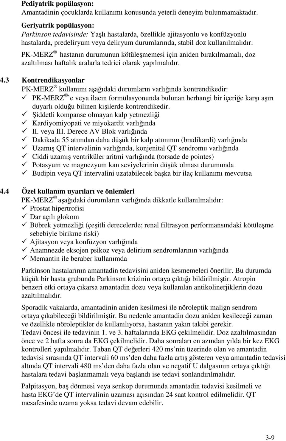 PK-MERZ hastanın durumunun kötüleşmemesi için aniden bırakılmamalı, doz azaltılması haftalık aralarla tedrici olarak yapılmalıdır. 4.